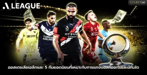 ออสเตรเลียเอลีกและ 5 ทีมยอดนิยมที่เหมาะกับการแทงบอล