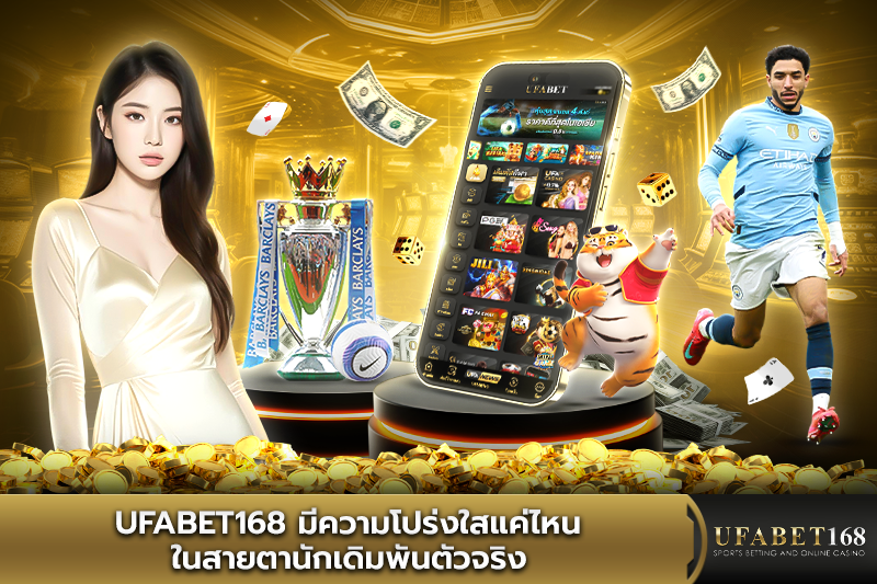 UFABET168 มีความโปร่งใสแค่ไหน ในสายตานักเดิมพัน
