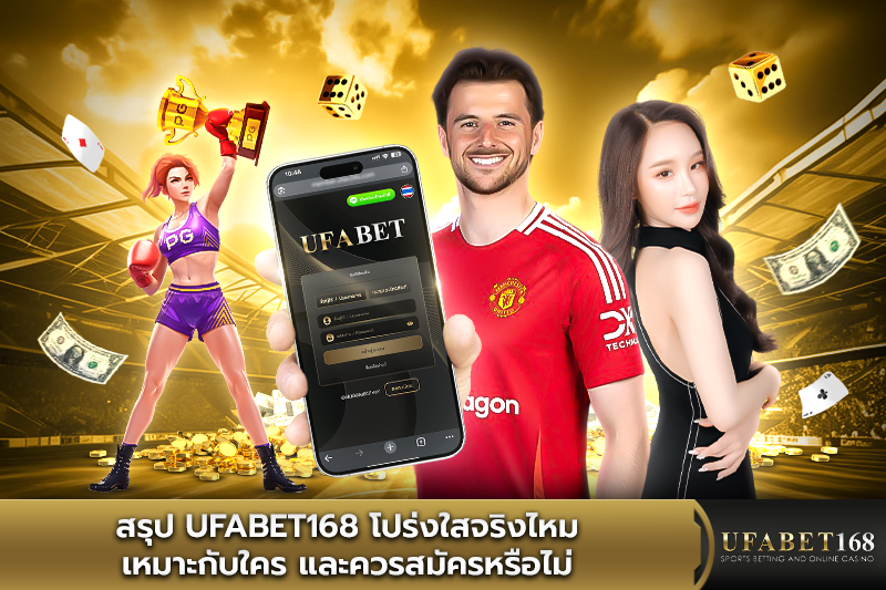สรุป UFABET168 โปร่งใสจริงไหม และควรสมัครหรือไม่